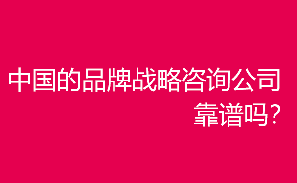 中國企業品牌戰略咨詢服務機構哪家好？靠譜嗎？