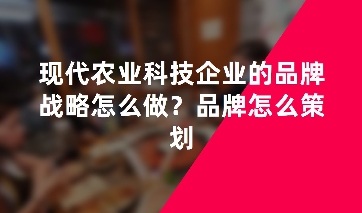 現代農業科技企業的品牌戰略怎么做？品牌怎么策劃