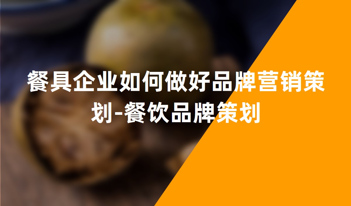 餐具企業如何做好品牌營銷策劃-餐飲品牌策劃