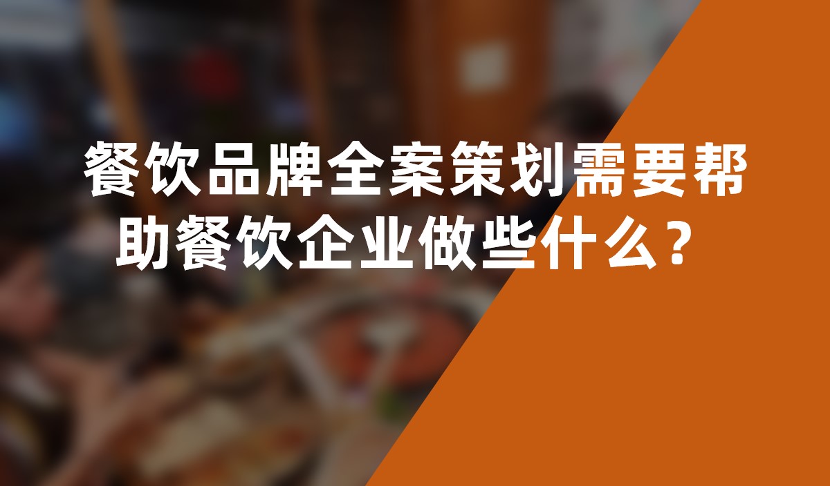 餐飲品牌全案策劃需要幫助餐飲企業做些什么？